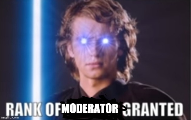 I have been granted rank of moderator, Thanks Full_mag | MODERATOR | made w/ Imgflip meme maker