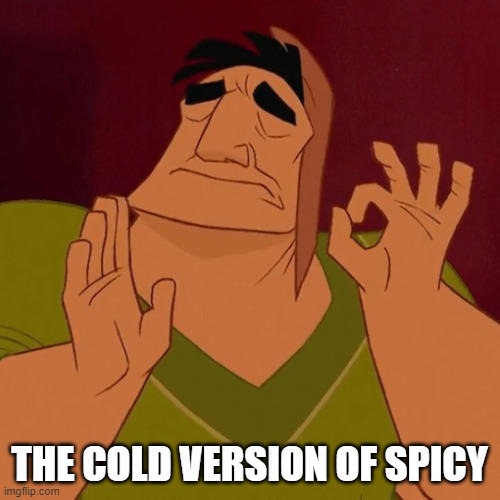 Spicy | THE COLD VERSION OF SPICY | image tagged in spicy | made w/ Imgflip meme maker