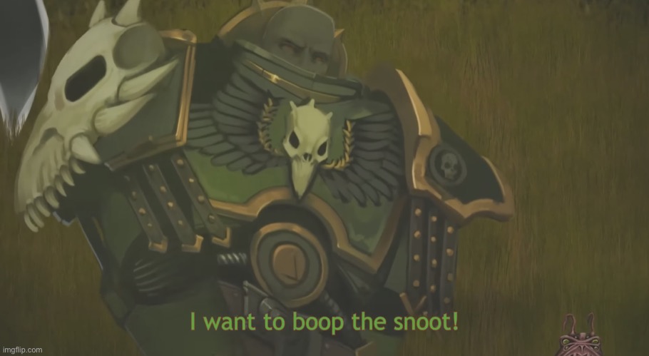 I want to boop the snoot! | image tagged in i want to boop the snoot,warhammer 40k | made w/ Imgflip meme maker