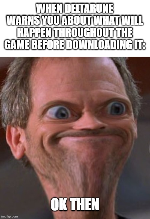 What could possibly go wrong? | WHEN DELTARUNE WARNS YOU ABOUT WHAT WILL HAPPEN THROUGHOUT THE GAME BEFORE DOWNLOADING IT:; OK THEN | image tagged in x well ok then | made w/ Imgflip meme maker