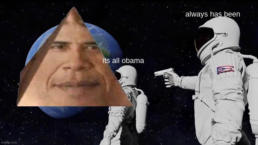 obama meme | always has been; its all obama | image tagged in memes,always has been,obama | made w/ Imgflip meme maker