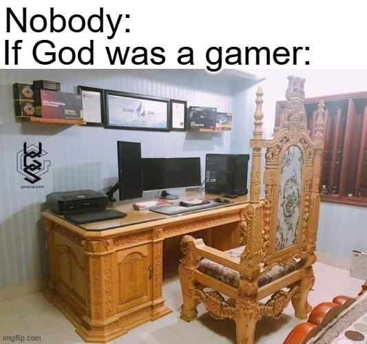 relatable to Filipino gamers | If God was a gamer:; Nobody: | image tagged in gamer | made w/ Imgflip meme maker