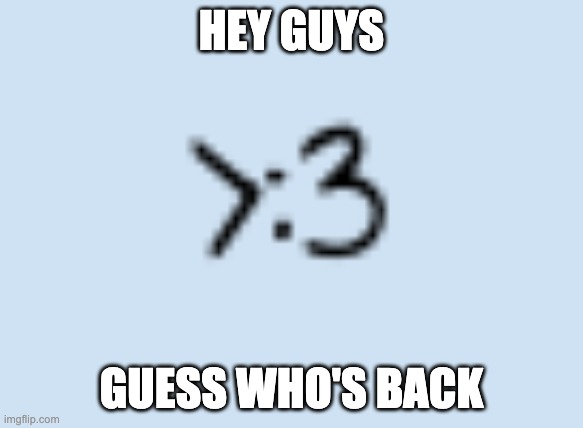 HEY GUYS; GUESS WHO'S BACK | made w/ Imgflip meme maker