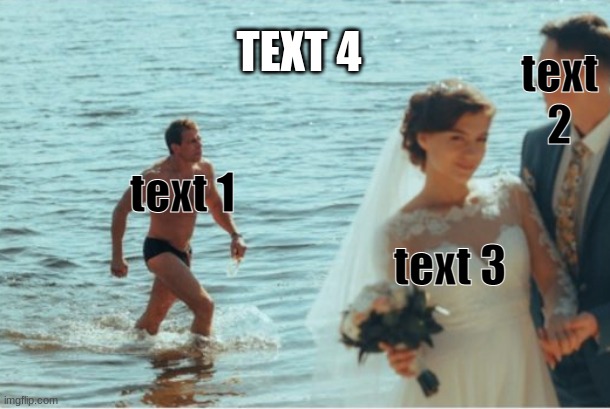 distracted boyfriend | text 2; TEXT 4; text 1; text 3 | image tagged in distracted boyfriend | made w/ Imgflip meme maker