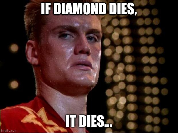 ivan drago | IF DIAMOND DIES, IT DIES... | image tagged in ivan drago | made w/ Imgflip meme maker