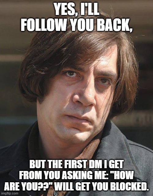 Follow Back | YES, I'LL FOLLOW YOU BACK, BUT THE FIRST DM I GET FROM YOU ASKING ME: "HOW ARE YOU??" WILL GET YOU BLOCKED. | image tagged in actor | made w/ Imgflip meme maker