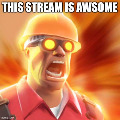 Wow | THIS STREAM IS AWSOME | image tagged in tf2 engineer | made w/ Imgflip meme maker
