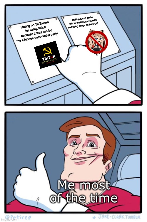 Both buttons pressed | Making fun of gacha kids for making gacha edits and being cringe on IMGFLIP; Hating on TikTokers for using tiktok because it was ran by the Chinese communist party; Me most of the time | image tagged in both buttons pressed | made w/ Imgflip meme maker