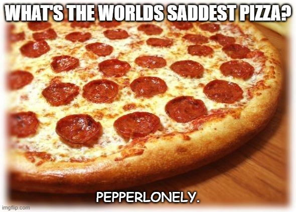 Daily Bad Dad Joke 09/07/2021 | WHAT'S THE WORLDS SADDEST PIZZA? PEPPERLONELY. | image tagged in coming out pizza | made w/ Imgflip meme maker