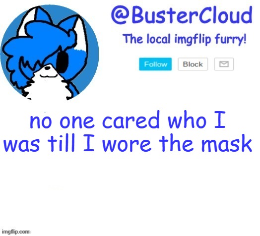 cloud temp | no one cared who I was till I wore the mask | image tagged in cloud temp | made w/ Imgflip meme maker
