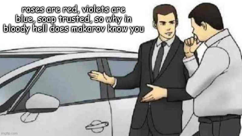 Car Salesman Slaps Roof Of Car | roses are red, violets are blue, soap trusted, so why in bloody hell does makarov know you | made w/ Imgflip meme maker