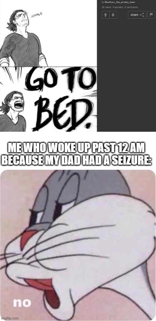 n o | ME WHO WOKE UP PAST 12 AM BECAUSE MY DAD HAD A SEIZURE: | image tagged in bugs bunny no | made w/ Imgflip meme maker