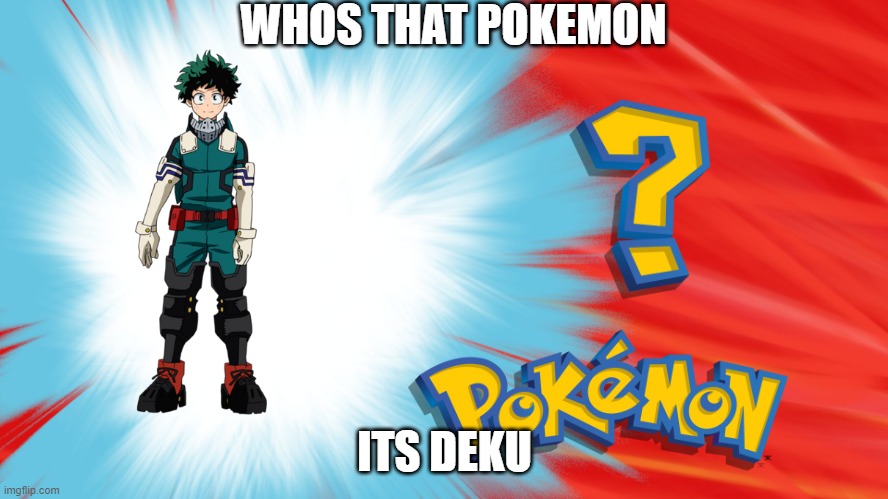 Who's That Pokemon | WHOS THAT POKEMON; ITS DEKU | image tagged in who's that pokemon | made w/ Imgflip meme maker