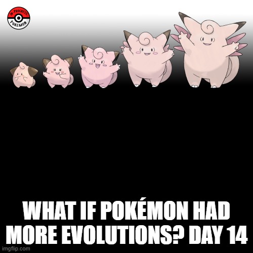 Check the tags Pokemon more evolutions for each new one. | WHAT IF POKÉMON HAD MORE EVOLUTIONS? DAY 14 | image tagged in memes,blank transparent square,pokemon more evolutions,clefairy,pokemon,why are you reading this | made w/ Imgflip meme maker