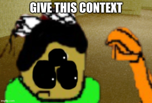 idiot in fear | GIVE THIS CONTEXT | image tagged in idiot in fear | made w/ Imgflip meme maker