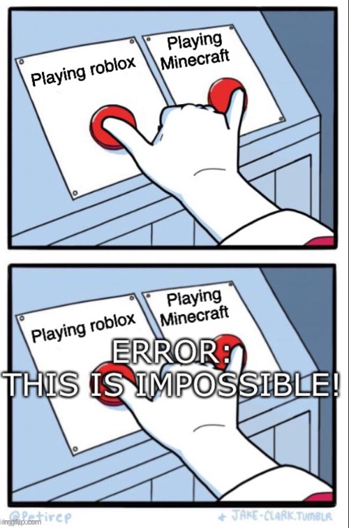 Why? | image tagged in both buttons pressed,roblox,minecraft | made w/ Imgflip meme maker