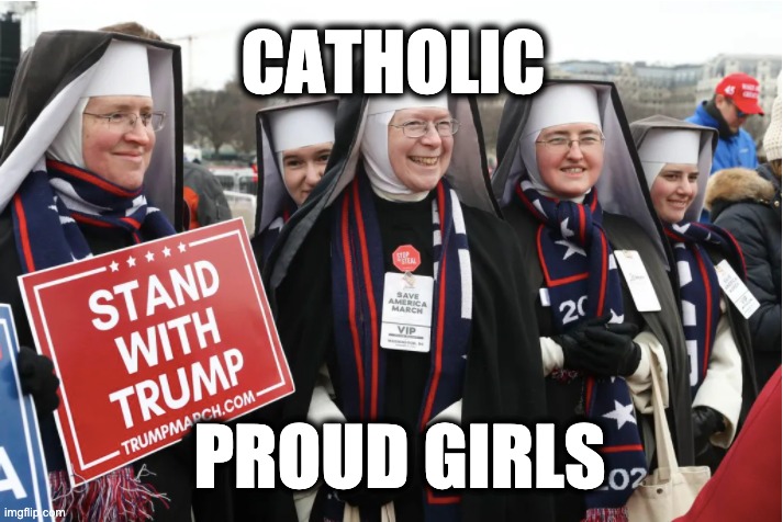 CATHOLIC; PROUD GIRLS | image tagged in memes,catholic church,proud boys,pro-life,christian extremists,misogynists | made w/ Imgflip meme maker