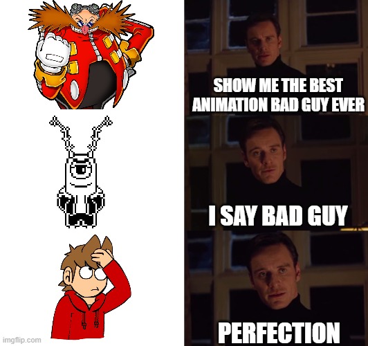 perfection | SHOW ME THE BEST ANIMATION BAD GUY EVER; I SAY BAD GUY; PERFECTION | image tagged in perfection | made w/ Imgflip meme maker