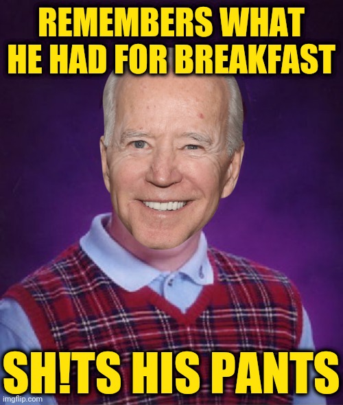 Sad Schmuck Biden | REMEMBERS WHAT HE HAD FOR BREAKFAST; SH!TS HIS PANTS | image tagged in bad luck biden new low,afghanistan,pull out,joe biden,resignation,bad luck brian | made w/ Imgflip meme maker