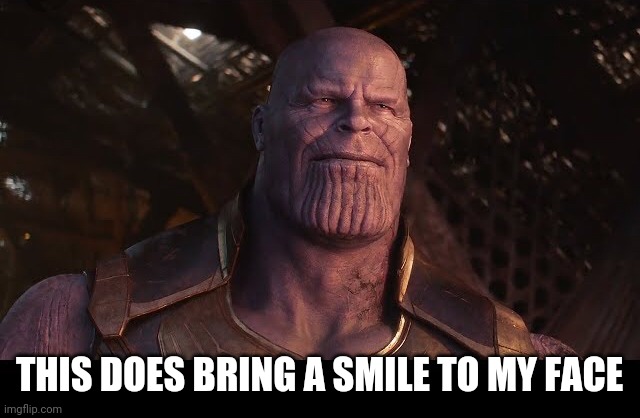 Thanos Smiling | THIS DOES BRING A SMILE TO MY FACE | image tagged in thanos smiling | made w/ Imgflip meme maker