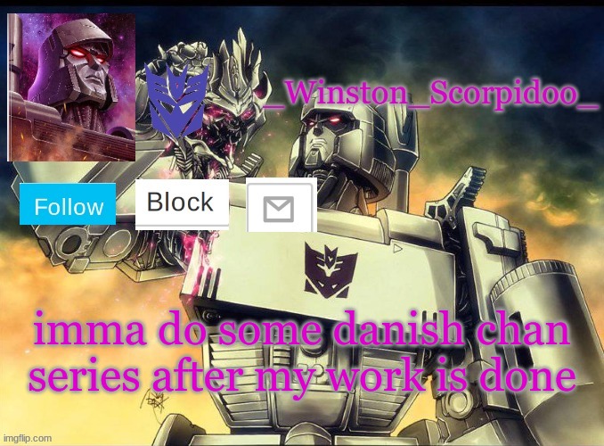 Winston Megatron Temp | imma do some danish chan series after my work is done | image tagged in winston megatron temp | made w/ Imgflip meme maker
