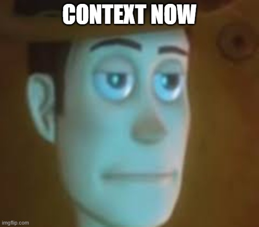 disappointed woody | CONTEXT NOW | image tagged in disappointed woody | made w/ Imgflip meme maker