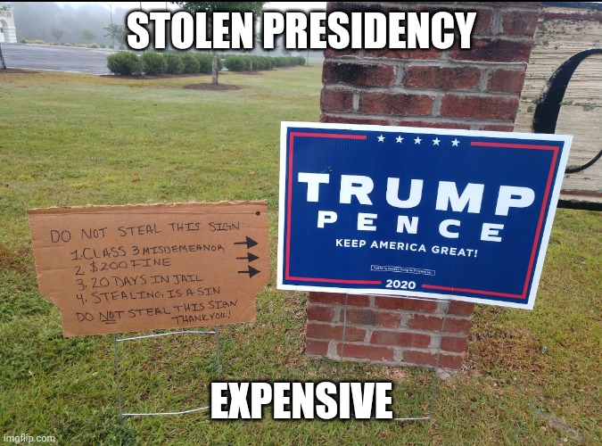 Stolen stuff | STOLEN PRESIDENCY; EXPENSIVE | image tagged in trump sign | made w/ Imgflip meme maker