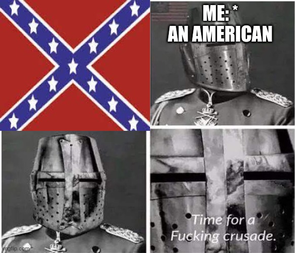 ME: * AN AMERICAN | image tagged in crusader | made w/ Imgflip meme maker