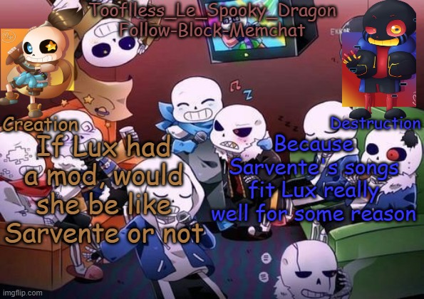 Or is Lila better- | If Lux had a mod, would she be like Sarvente or not; Because Sarvente's songs fit Lux really well for some reason | image tagged in tooflless's undertale temp | made w/ Imgflip meme maker