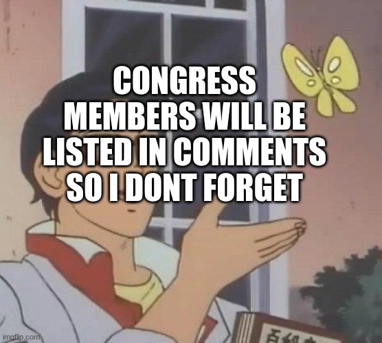 Is This A Pigeon | CONGRESS MEMBERS WILL BE LISTED IN COMMENTS SO I DONT FORGET | image tagged in memes,is this a pigeon | made w/ Imgflip meme maker
