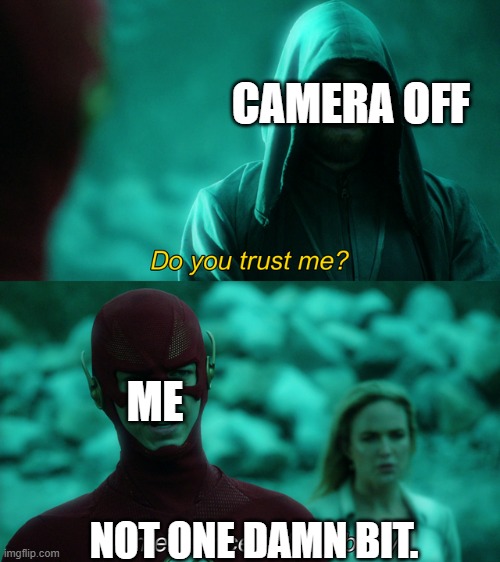 Don't trust it | CAMERA OFF; ME; NOT ONE DAMN BIT. | image tagged in do you trust me | made w/ Imgflip meme maker