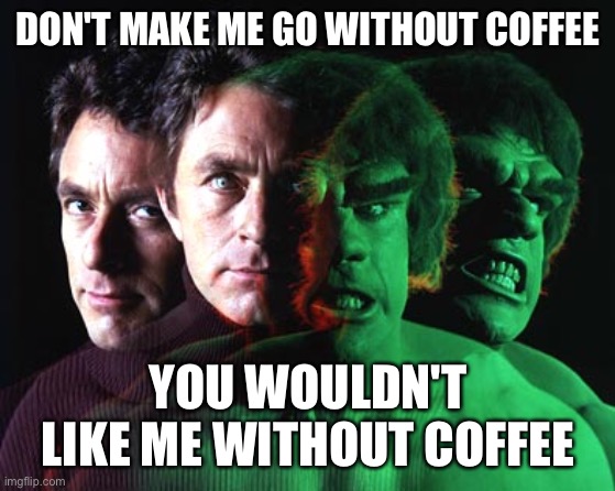 The beast within | DON'T MAKE ME GO WITHOUT COFFEE; YOU WOULDN'T LIKE ME WITHOUT COFFEE | image tagged in coffee,decaf,funny memes | made w/ Imgflip meme maker