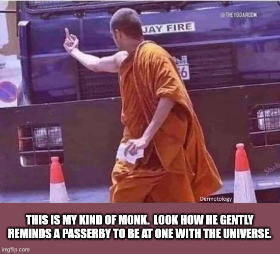 Friggin Monk | THIS IS MY KIND OF MONK.  LOOK HOW HE GENTLY REMINDS A PASSERBY TO BE AT ONE WITH THE UNIVERSE. | image tagged in funny memes | made w/ Imgflip meme maker