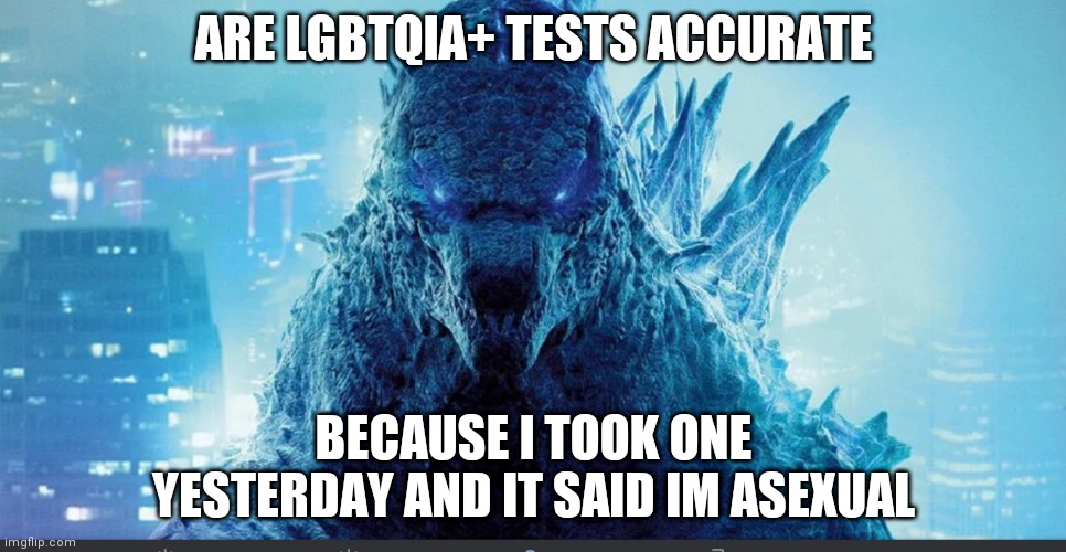 Are they accurate? | ARE LGBTQIA+ TESTS ACCURATE; BECAUSE I TOOK ONE YESTERDAY AND IT SAID IM ASEXUAL | image tagged in godzilla_on_imgflip announcement template | made w/ Imgflip meme maker