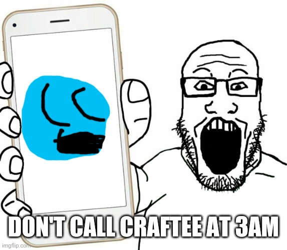 Don't call Craftee at 3am | DON'T CALL CRAFTEE AT 3AM | image tagged in soyjak | made w/ Imgflip meme maker