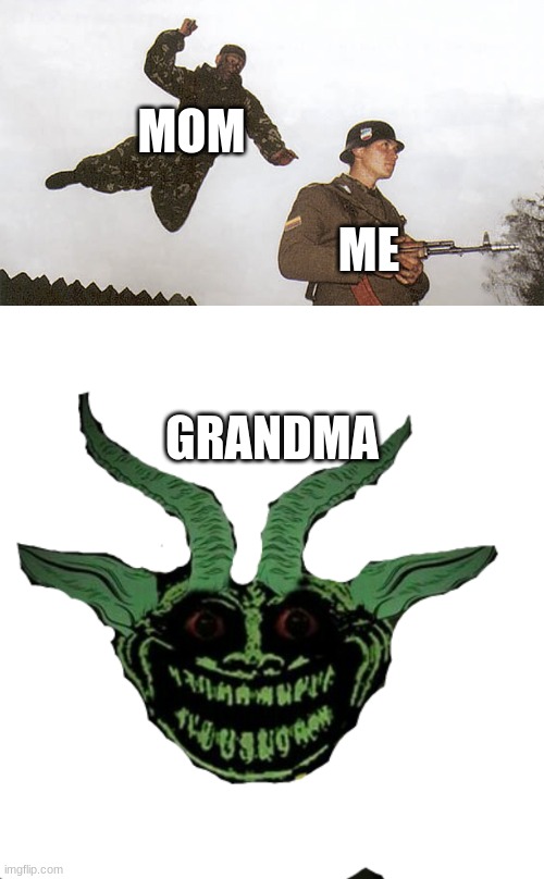 lol | MOM; ME; GRANDMA | image tagged in soldier jump spetznaz,trollge memedroid | made w/ Imgflip meme maker