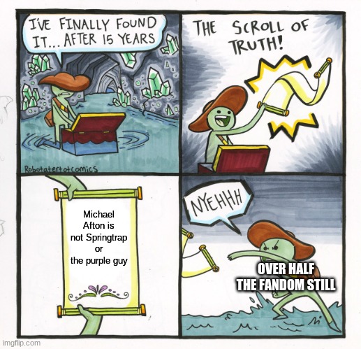 The Scroll Of Truth | Michael Afton is not Springtrap or the purple guy; OVER HALF THE FANDOM STILL | image tagged in memes,the scroll of truth | made w/ Imgflip meme maker