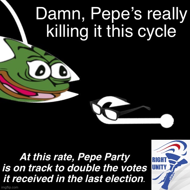 The electoral threat posed by Pepe Party builds and builds. They might even triple their results. :) | Damn, Pepe’s really killing it this cycle; At this rate, Pepe Party is on track to double the votes it received in the last election. | image tagged in pepe bait,pepe party,election,elections,bait,trollbait | made w/ Imgflip meme maker
