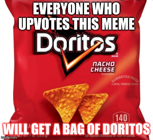 upvote.........or else | EVERYONE WHO UPVOTES THIS MEME; WILL GET A BAG OF DORITOS | image tagged in upvote the god dam meme | made w/ Imgflip meme maker