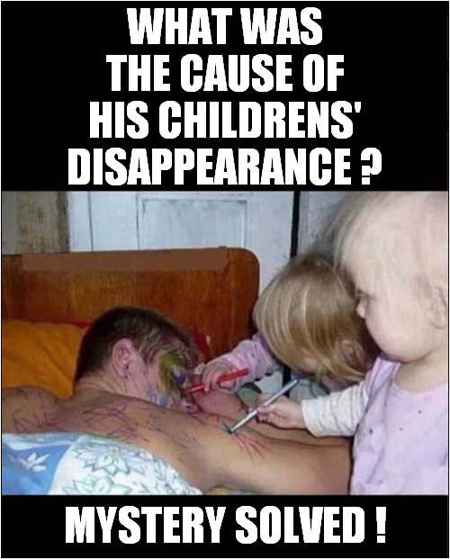 Vanished Without A Trace ? | WHAT WAS THE CAUSE OF HIS CHILDRENS' DISAPPEARANCE ? MYSTERY SOLVED ! | image tagged in children,disappeared,dark humour | made w/ Imgflip meme maker