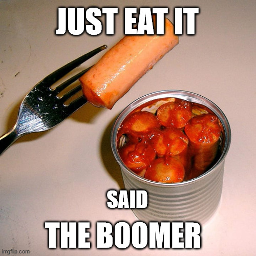 Ok Boomer | JUST EAT IT; SAID; THE BOOMER | image tagged in ok boomer,boomer,food,old | made w/ Imgflip meme maker
