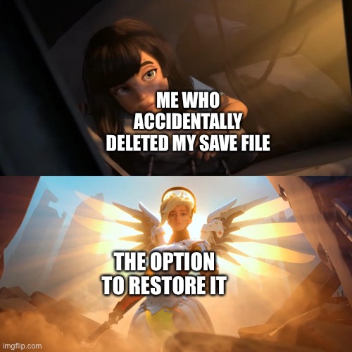 Overwatch Mercy Meme | ME WHO ACCIDENTALLY DELETED MY SAVE FILE; THE OPTION TO RESTORE IT | image tagged in overwatch mercy meme | made w/ Imgflip meme maker