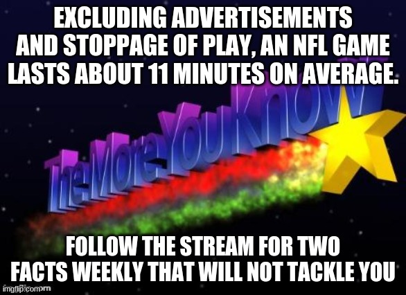 It's like a balloon |  EXCLUDING ADVERTISEMENTS AND STOPPAGE OF PLAY, AN NFL GAME LASTS ABOUT 11 MINUTES ON AVERAGE. FOLLOW THE STREAM FOR TWO FACTS WEEKLY THAT WILL NOT TACKLE YOU | image tagged in the more you know | made w/ Imgflip meme maker