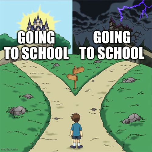 it applies to both | GOING TO SCHOOL; GOING TO SCHOOL | image tagged in two paths | made w/ Imgflip meme maker