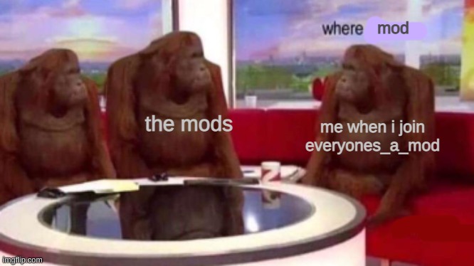 Where banana blank | mod; the mods; me when i join everyones_a_mod | image tagged in where banana blank | made w/ Imgflip meme maker