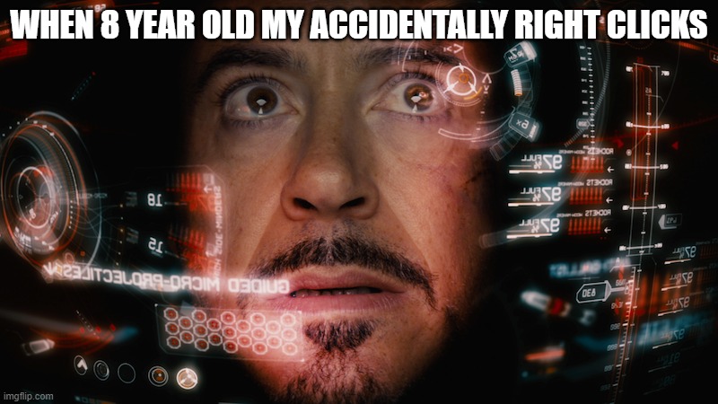 TeCh | WHEN 8 YEAR OLD MY ACCIDENTALLY RIGHT CLICKS | image tagged in iron man | made w/ Imgflip meme maker