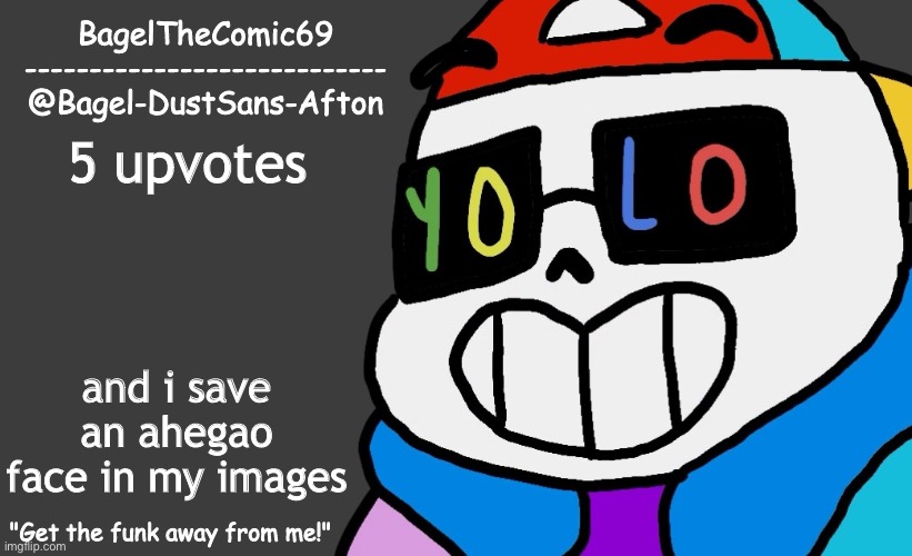 W E L P | 5 upvotes; and i save an ahegao face in my images | image tagged in announcement thing 13 | made w/ Imgflip meme maker