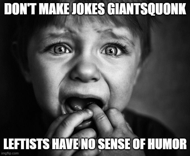 DON'T MAKE JOKES GIANTSQUONK LEFTISTS HAVE NO SENSE OF HUMOR | made w/ Imgflip meme maker