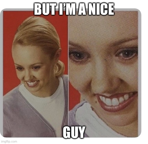 Nice guys be like | BUT I’M A NICE; GUY | image tagged in fake smile | made w/ Imgflip meme maker