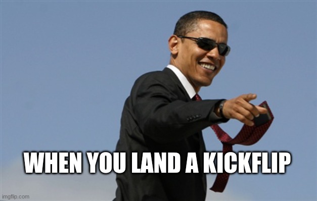 Im a heelfip person bt its the same sh*t |  WHEN YOU LAND A KICKFLIP | image tagged in memes,cool obama | made w/ Imgflip meme maker